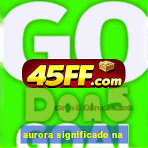 aurora significado na